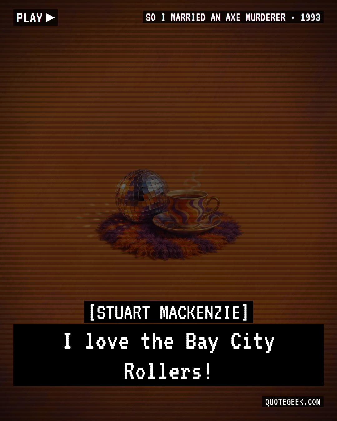 “I love the Bay City Rollers!” — Stuart Mackenzie · So I Married an Axe Murderer. Illustrated QuoteGeek card.