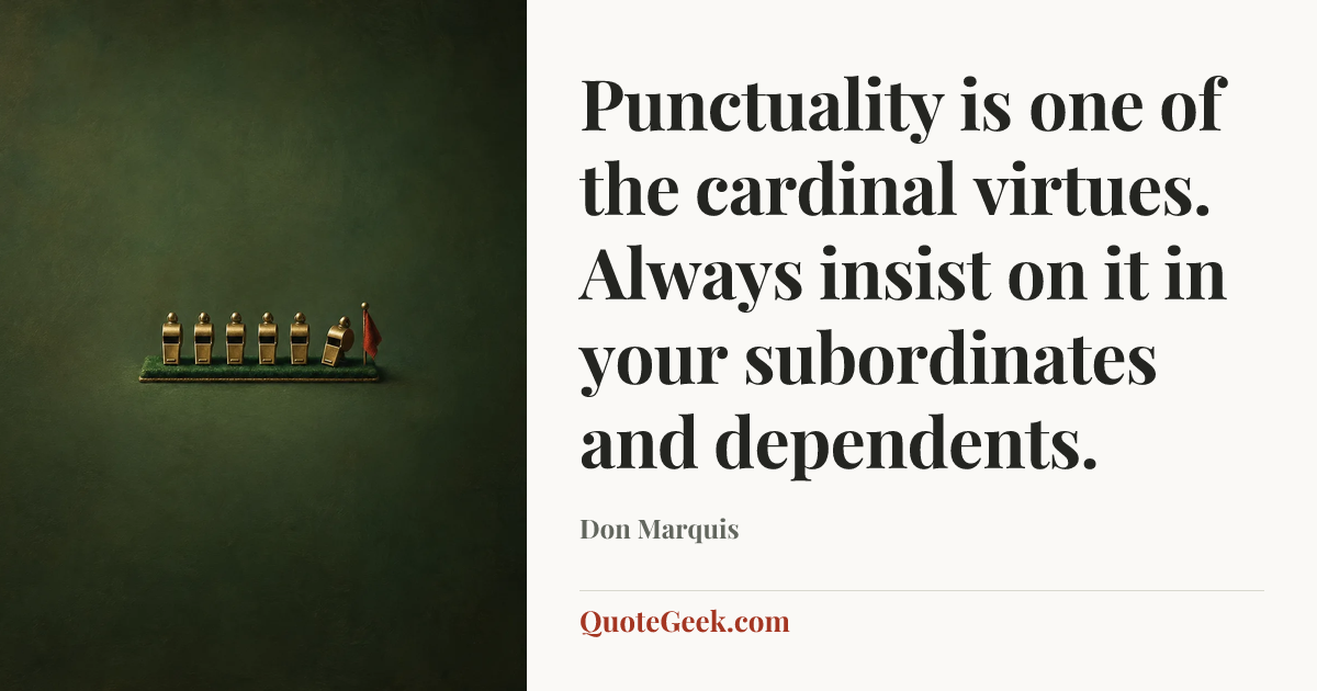 “Punctuality is one of the cardinal virtues. Always insist on it in your subordinates and dependents.” — Don Marquis. Illustrated QuoteGeek card.