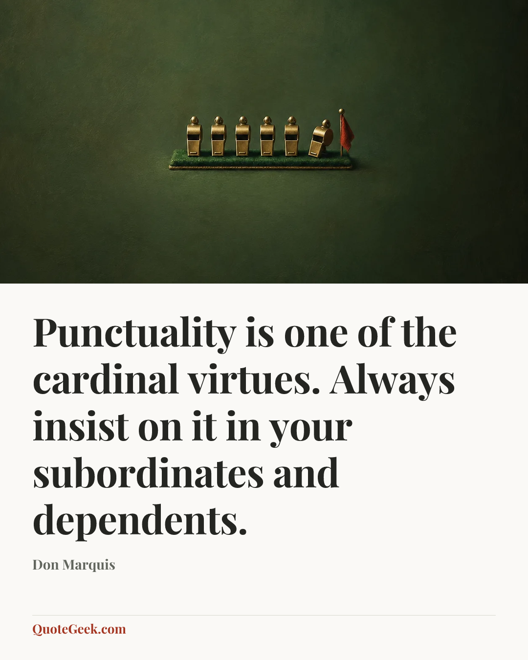 “Punctuality is one of the cardinal virtues. Always insist on it in your subordinates and dependents.” — Don Marquis. Illustrated QuoteGeek card.