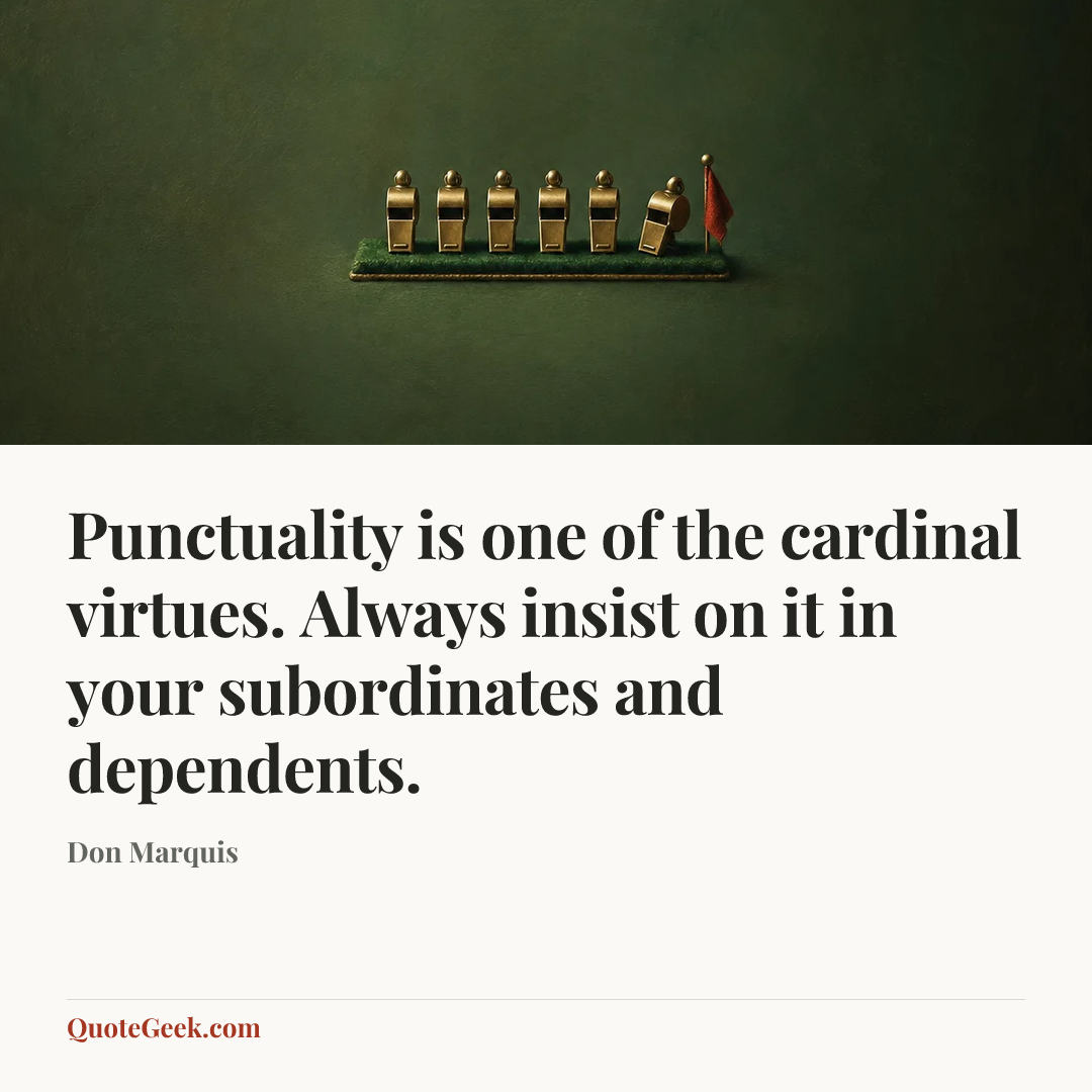 “Punctuality is one of the cardinal virtues. Always insist on it in your subordinates and dependents.” — Don Marquis. Illustrated QuoteGeek card.