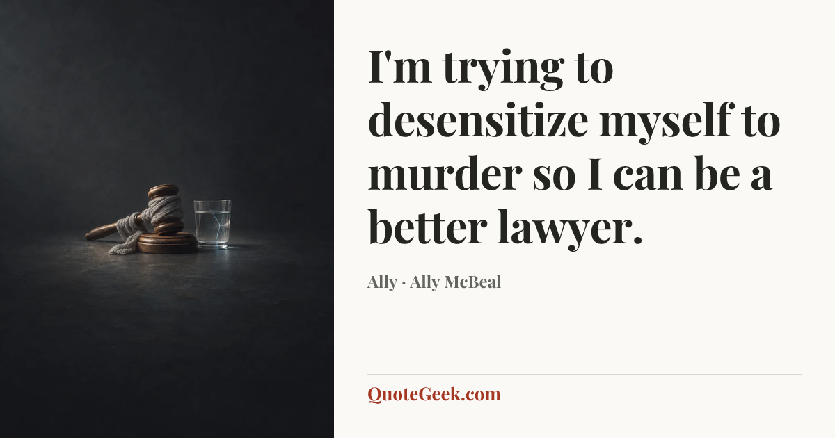“I'm trying to desensitize myself to murder so I can be a better lawyer.” — Ally · Ally McBeal. Illustrated QuoteGeek card.