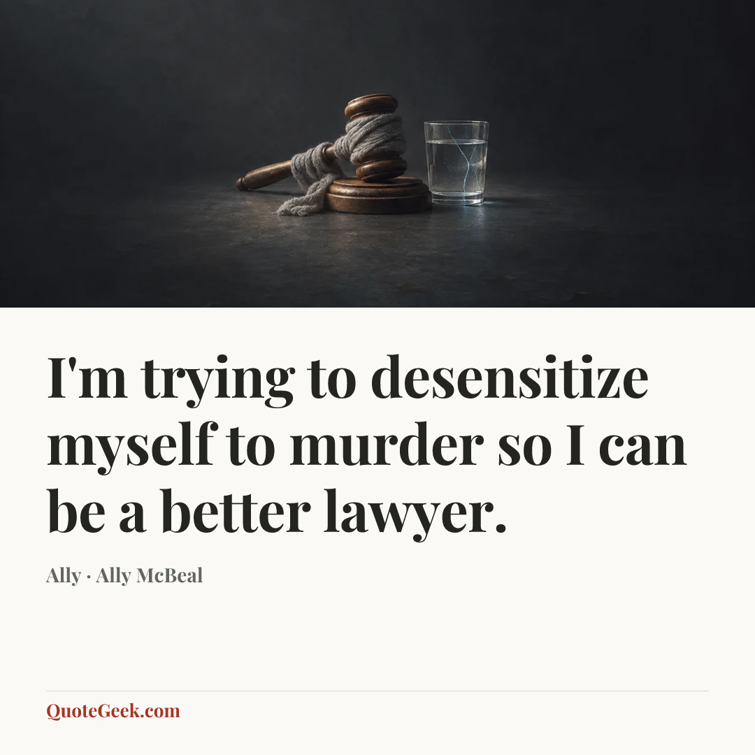 “I'm trying to desensitize myself to murder so I can be a better lawyer.” — Ally · Ally McBeal. Illustrated QuoteGeek card.