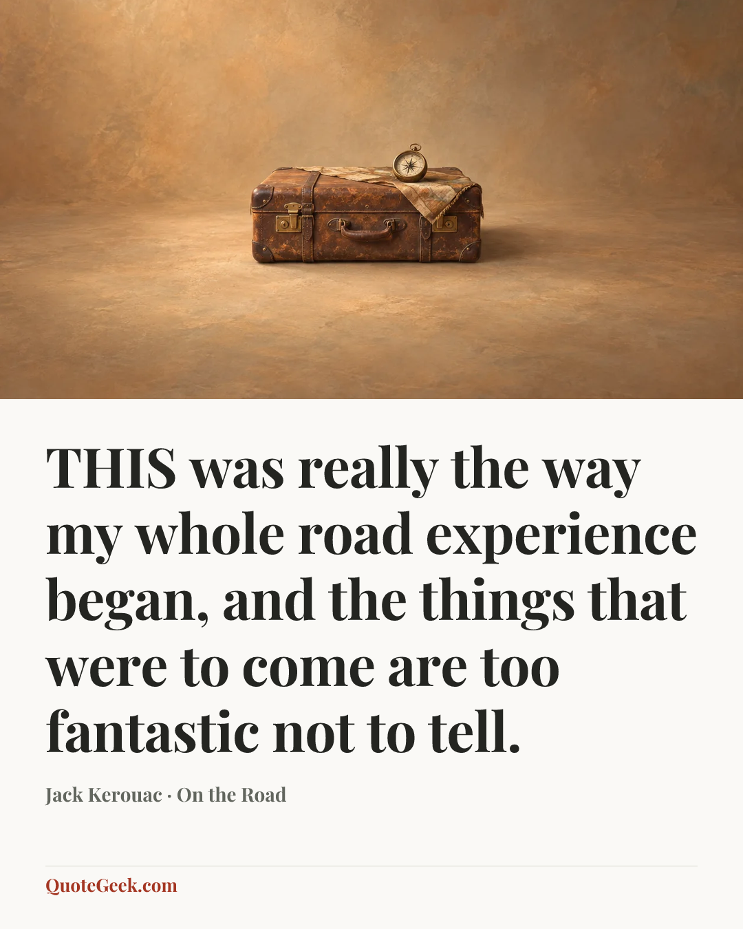“THIS was really the way my whole road experience began, and the things that were to come are too fantastic not to tell.” — Jack Kerouac · On the Road. Illustrated QuoteGeek card.
