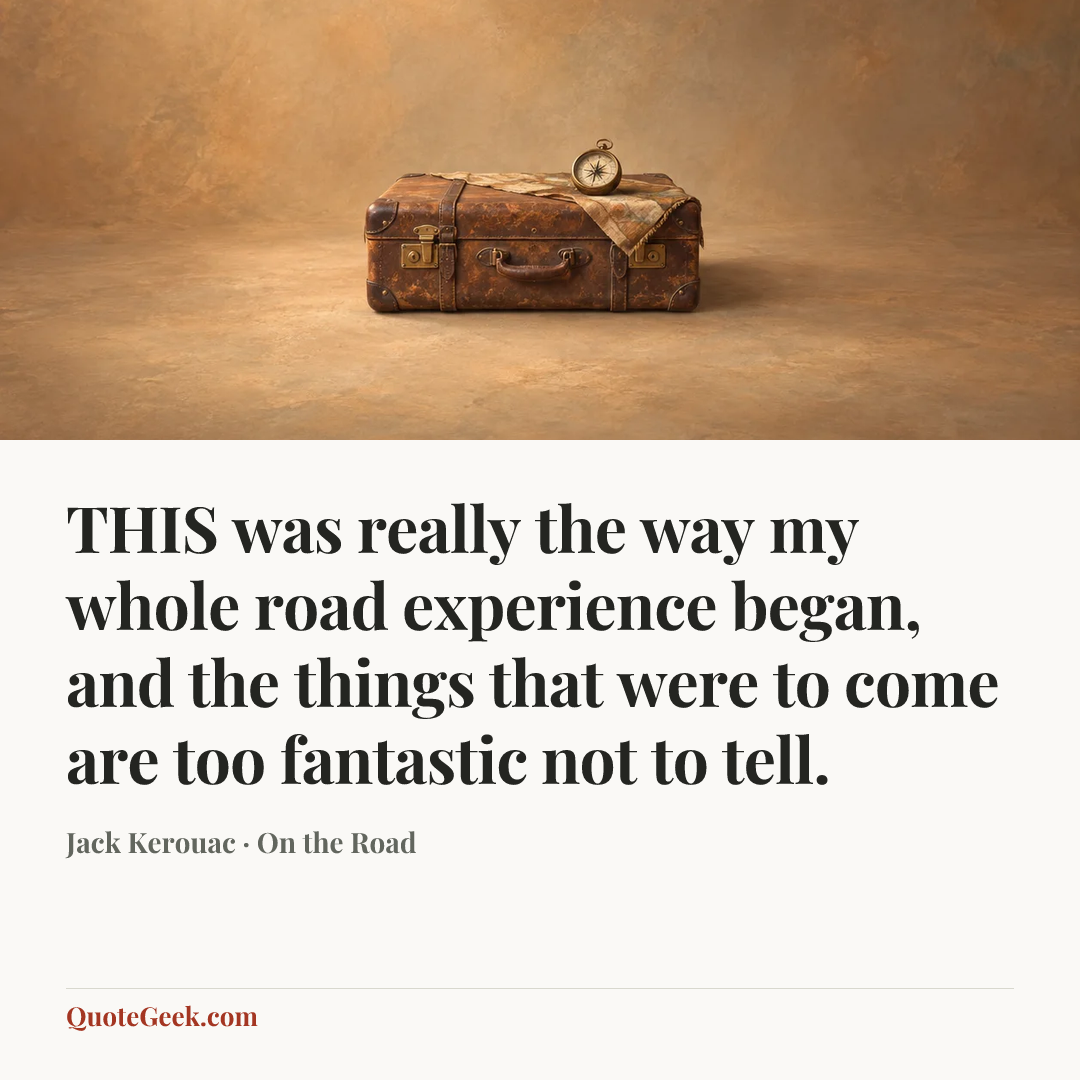 “THIS was really the way my whole road experience began, and the things that were to come are too fantastic not to tell.” — Jack Kerouac · On the Road. Illustrated QuoteGeek card.