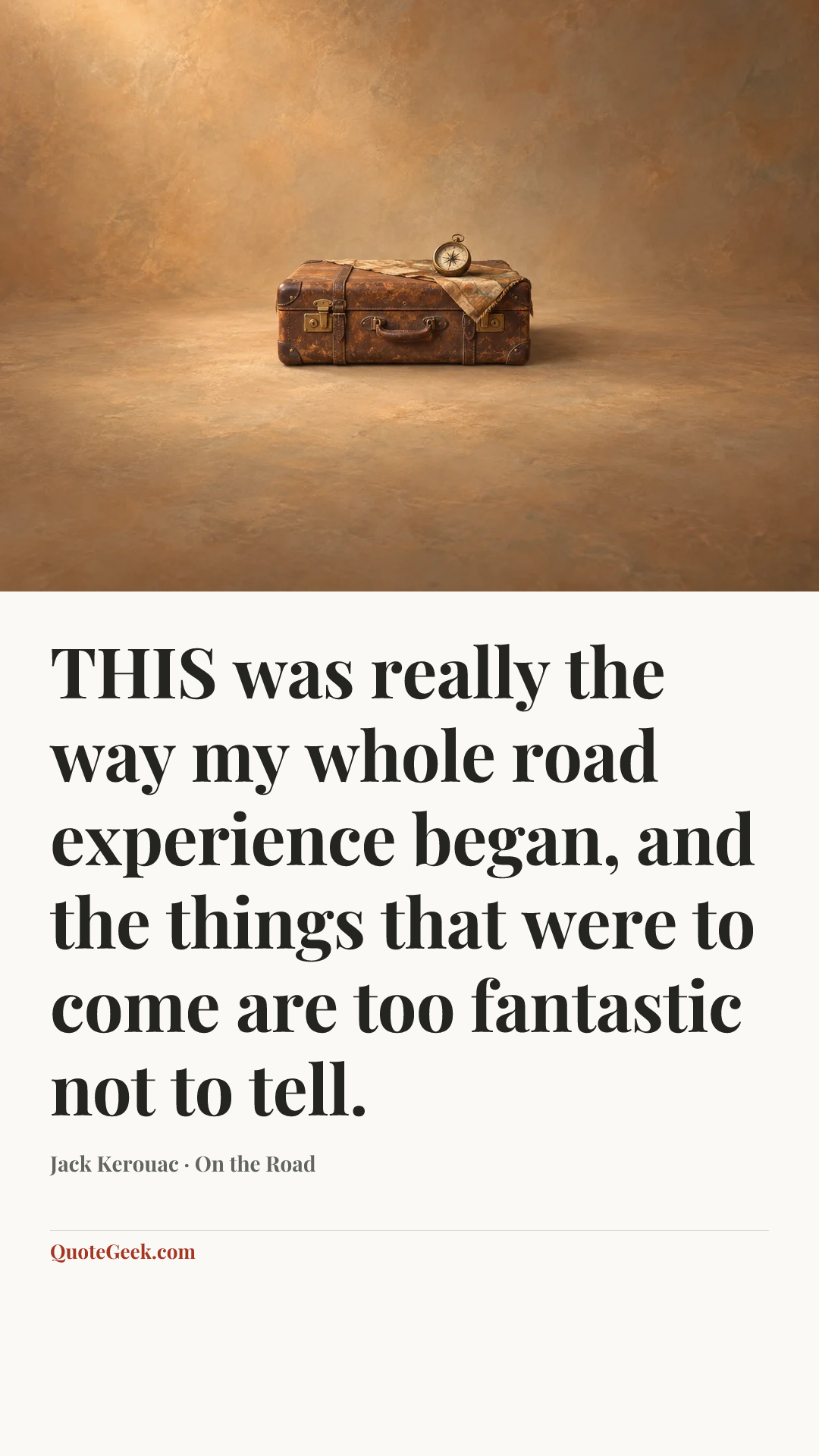 “THIS was really the way my whole road experience began, and the things that were to come are too fantastic not to tell.” — Jack Kerouac · On the Road. Illustrated QuoteGeek card.