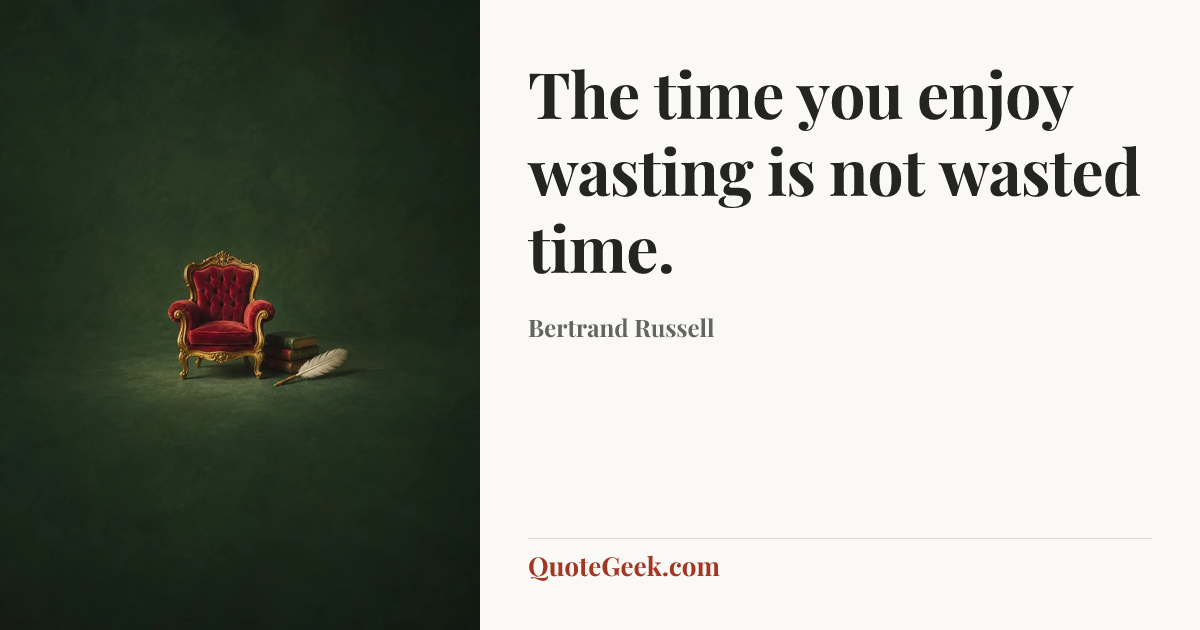 “The time you enjoy wasting is not wasted time.” — Bertrand Russell. Illustrated QuoteGeek card.