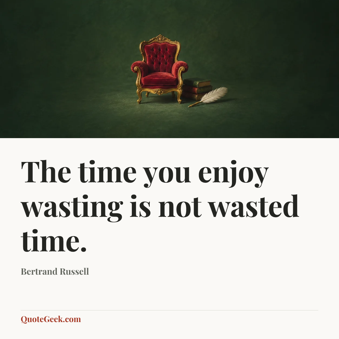 “The time you enjoy wasting is not wasted time.” — Bertrand Russell. Illustrated QuoteGeek card.