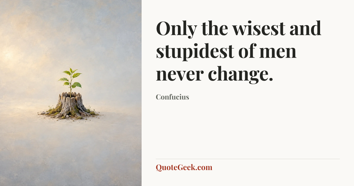 “Only the wisest and stupidest of men never change.” — Confucius. Illustrated QuoteGeek card.