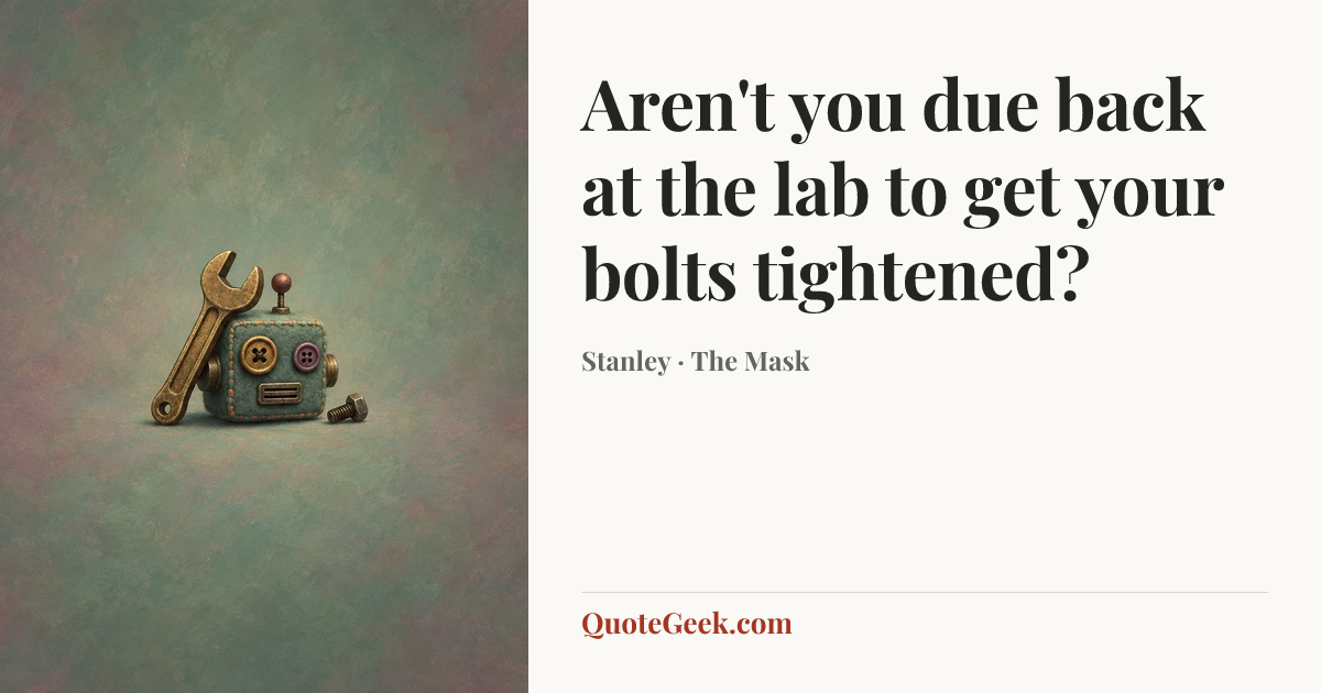 “Aren't you due back at the lab to get your bolts tightened?” — Stanley · The Mask. Illustrated QuoteGeek card.