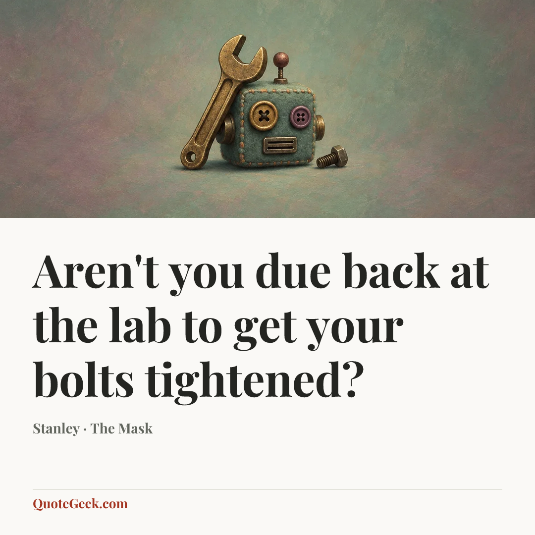 “Aren't you due back at the lab to get your bolts tightened?” — Stanley · The Mask. Illustrated QuoteGeek card.