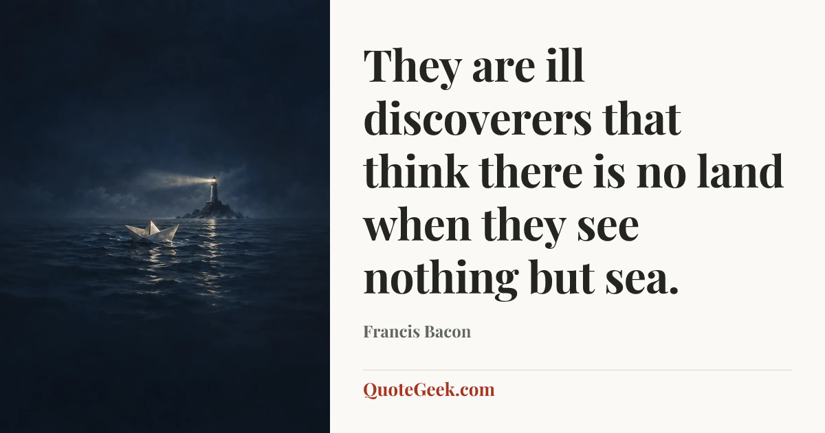 “They are ill discoverers that think there is no land when they see nothing but sea.” — Francis Bacon. Illustrated QuoteGeek card.