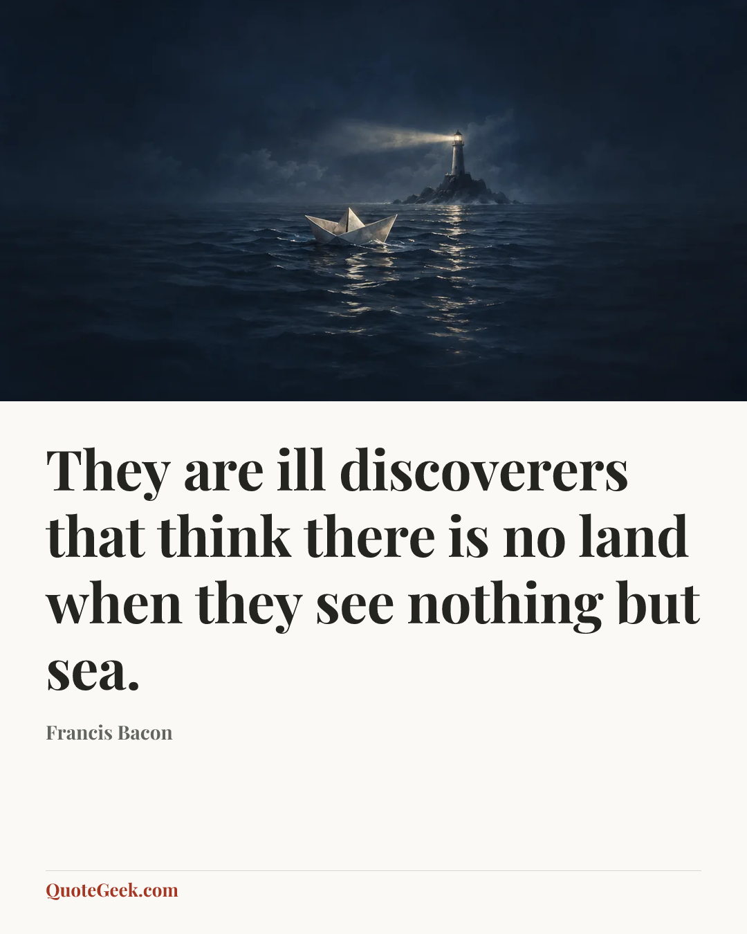“They are ill discoverers that think there is no land when they see nothing but sea.” — Francis Bacon. Illustrated QuoteGeek card.
