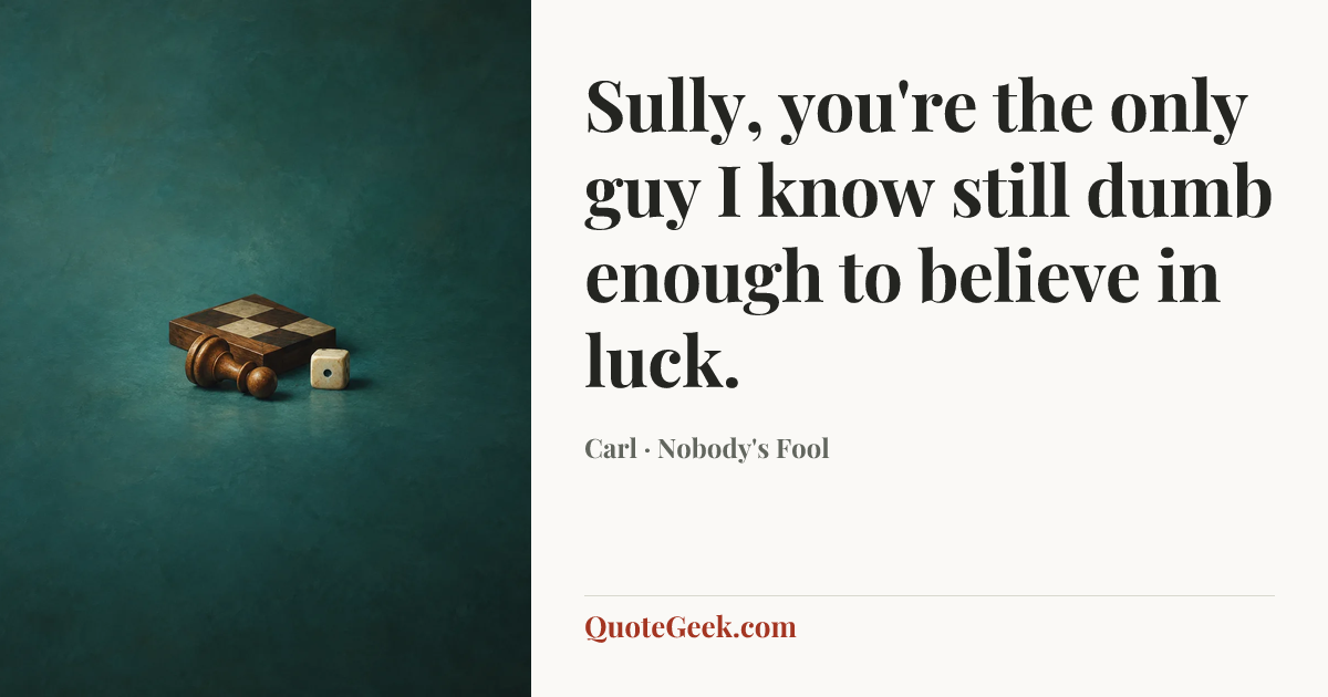 “Sully, you're the only guy I know still dumb enough to believe in luck.” — Carl · Nobody's Fool. Illustrated QuoteGeek card.