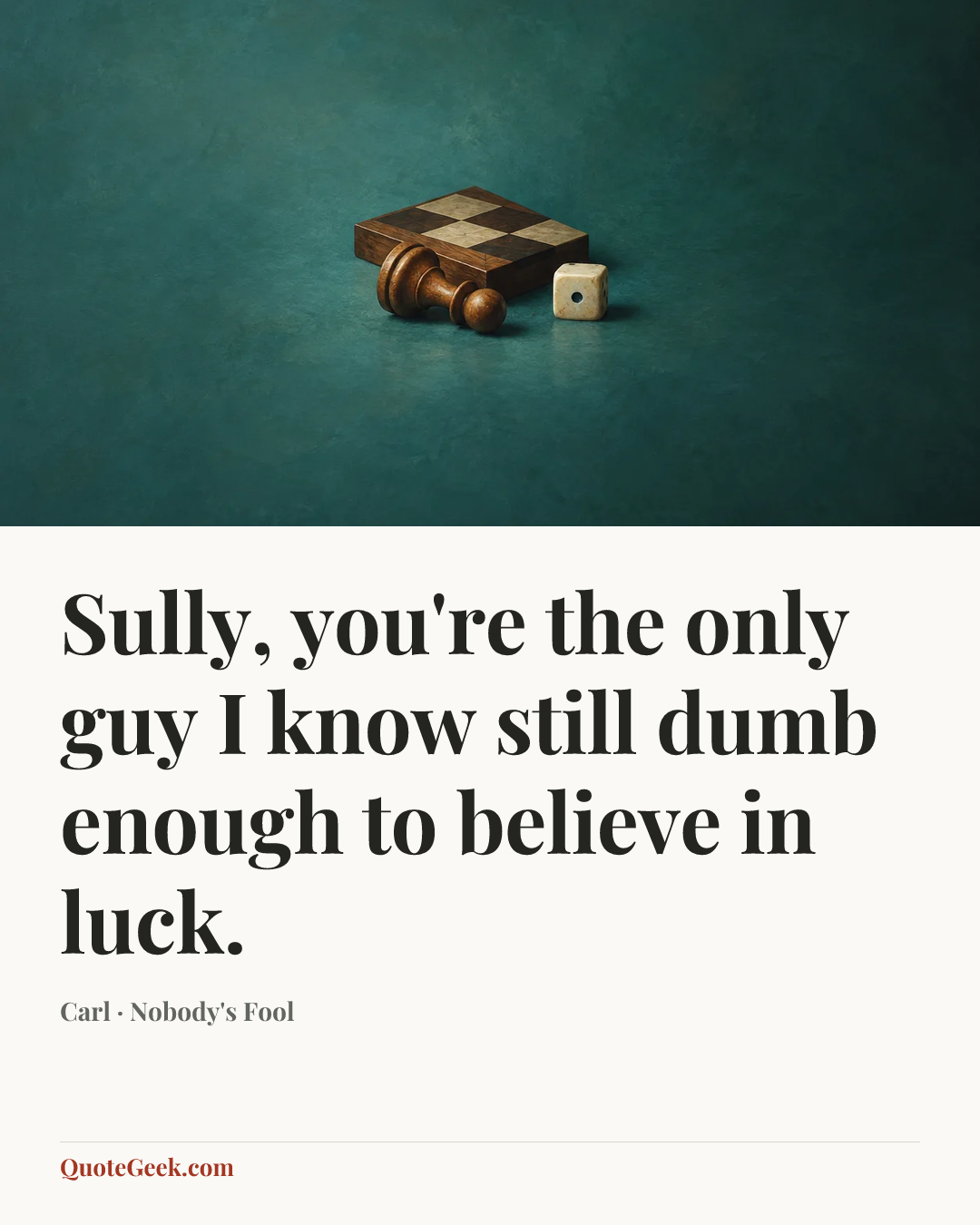 “Sully, you're the only guy I know still dumb enough to believe in luck.” — Carl · Nobody's Fool. Illustrated QuoteGeek card.