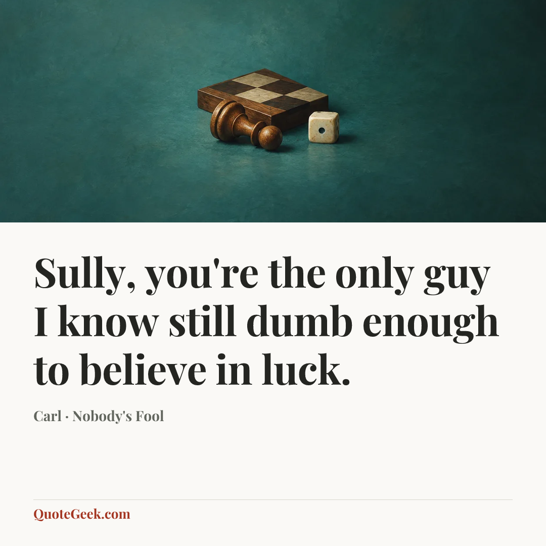“Sully, you're the only guy I know still dumb enough to believe in luck.” — Carl · Nobody's Fool. Illustrated QuoteGeek card.