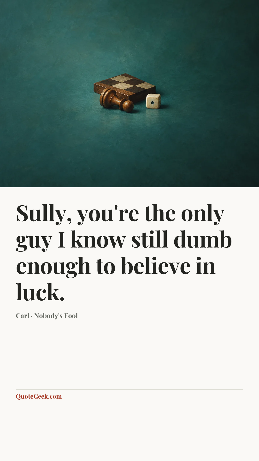 “Sully, you're the only guy I know still dumb enough to believe in luck.” — Carl · Nobody's Fool. Illustrated QuoteGeek card.