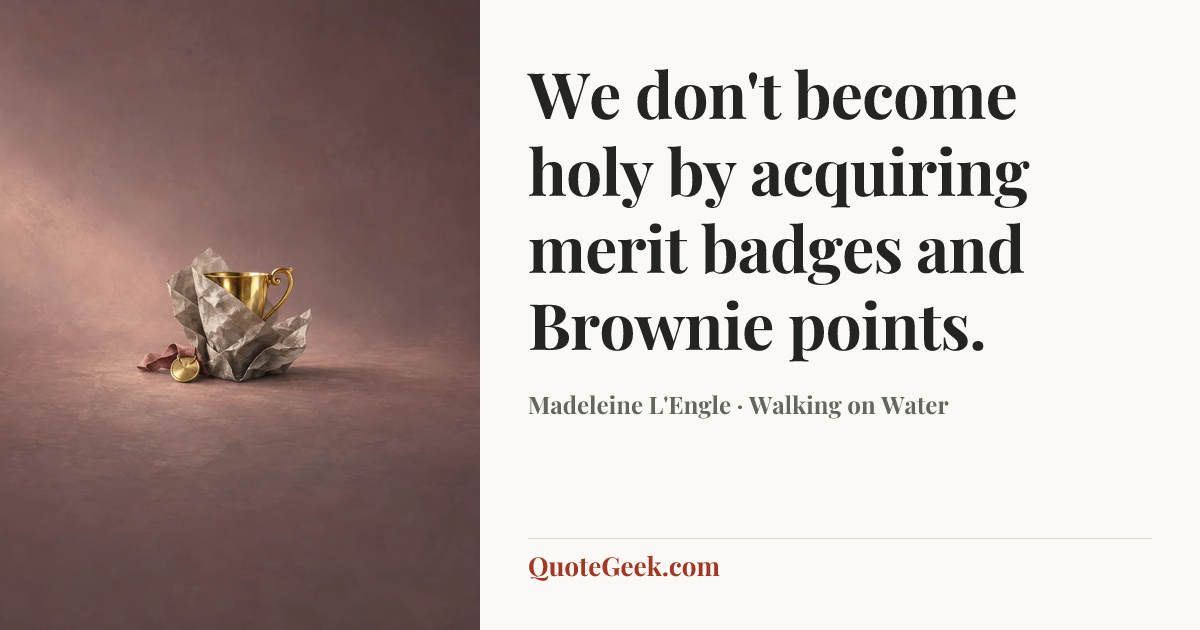 “We don't become holy by acquiring merit badges and Brownie points.” — Madeleine L'Engle · Walking on Water. Illustrated QuoteGeek card.