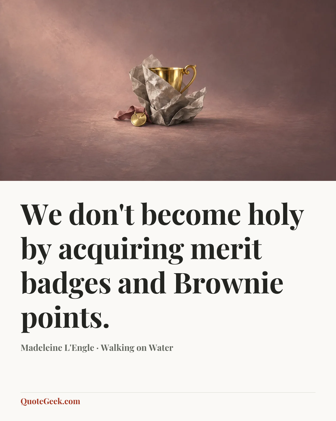 “We don't become holy by acquiring merit badges and Brownie points.” — Madeleine L'Engle · Walking on Water. Illustrated QuoteGeek card.