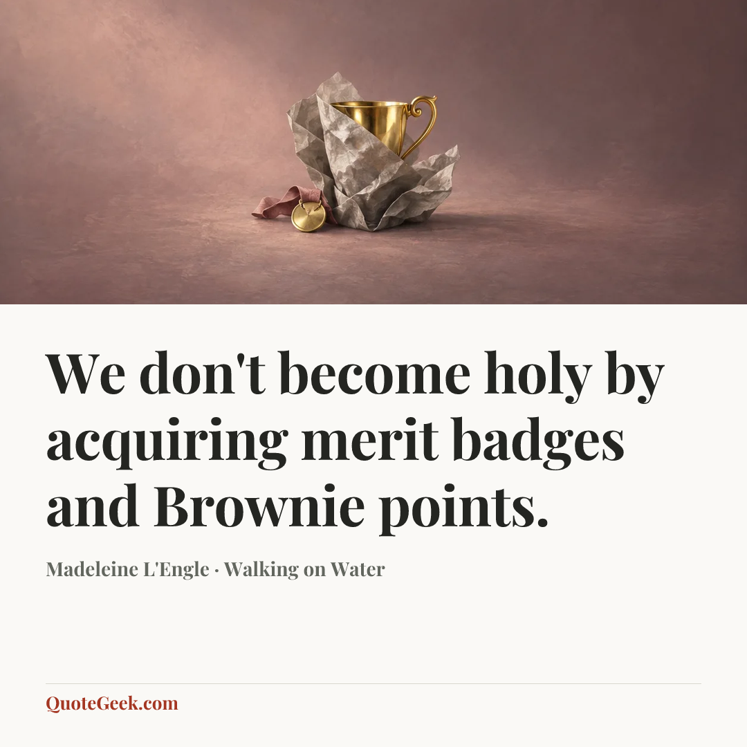 “We don't become holy by acquiring merit badges and Brownie points.” — Madeleine L'Engle · Walking on Water. Illustrated QuoteGeek card.