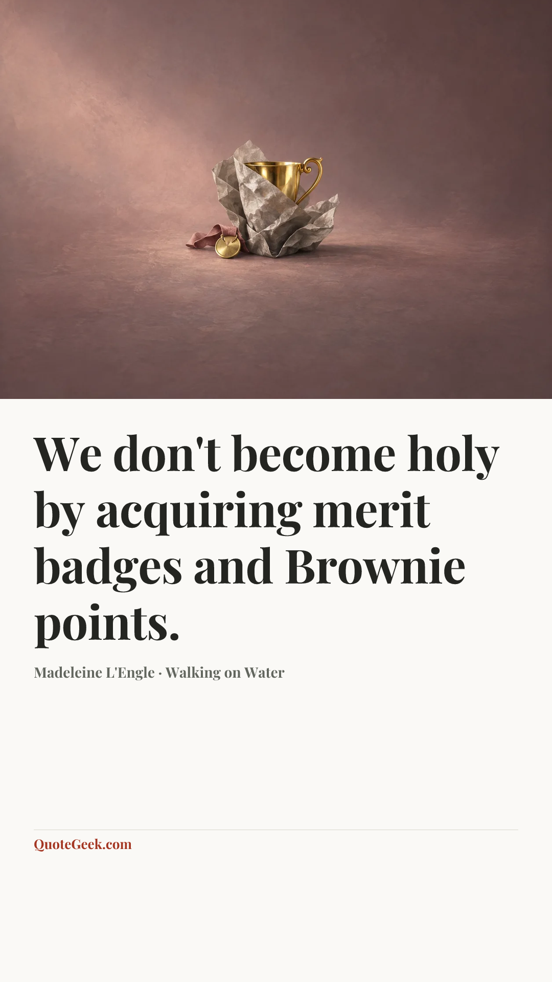 “We don't become holy by acquiring merit badges and Brownie points.” — Madeleine L'Engle · Walking on Water. Illustrated QuoteGeek card.
