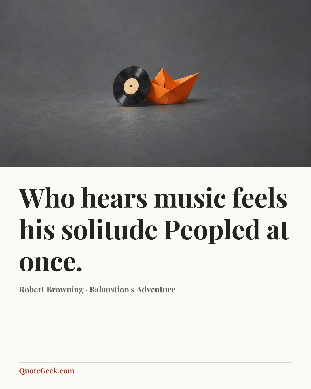 “Who hears music feels his solitude
Peopled at once.” — Robert Browning · Balaustion's Adventure. Illustrated QuoteGeek card.