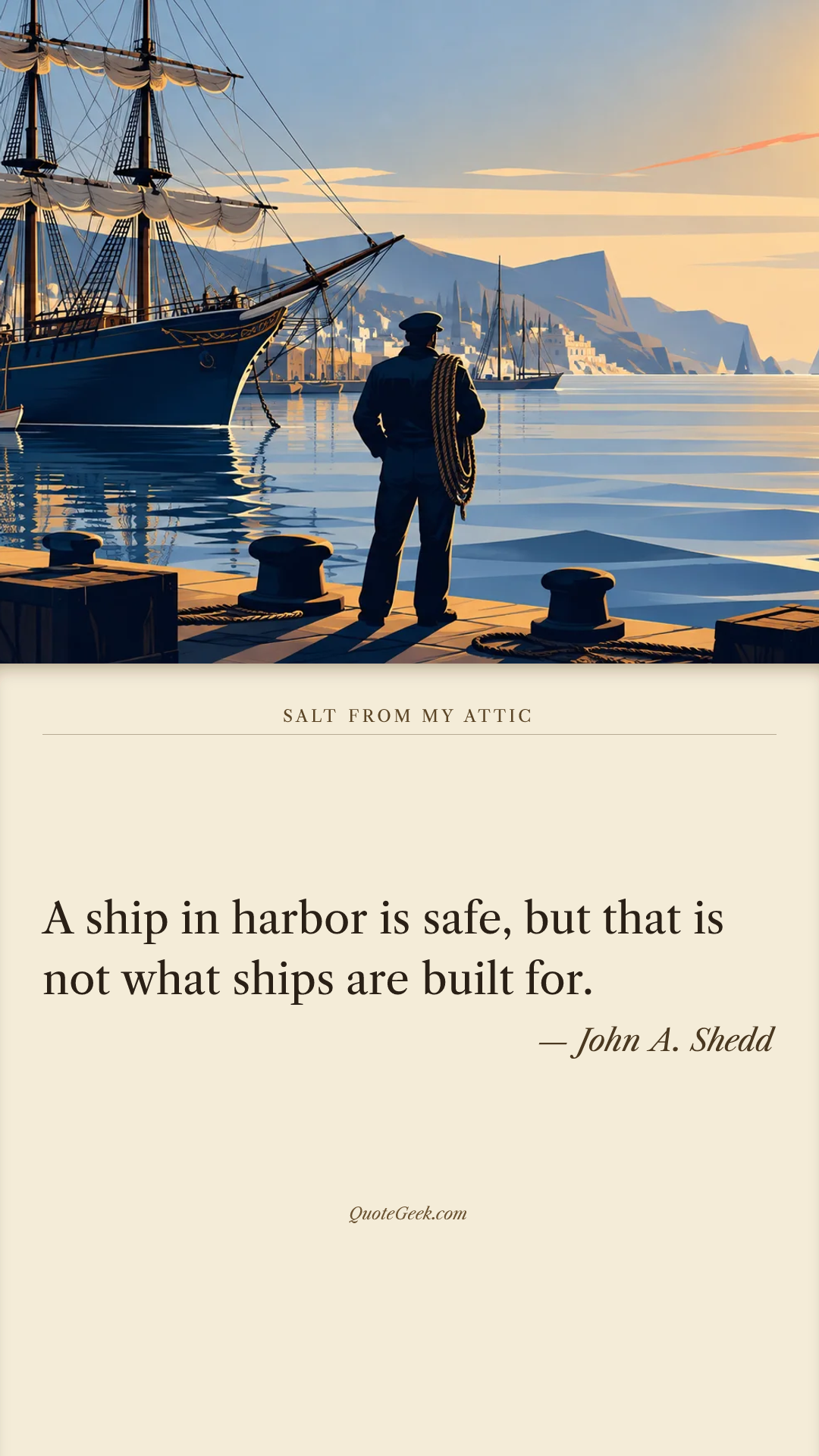 “A ship in harbor is safe, but that is not what ships are built for.” — John A. Shedd · Salt from My Attic. Illustrated QuoteGeek card.