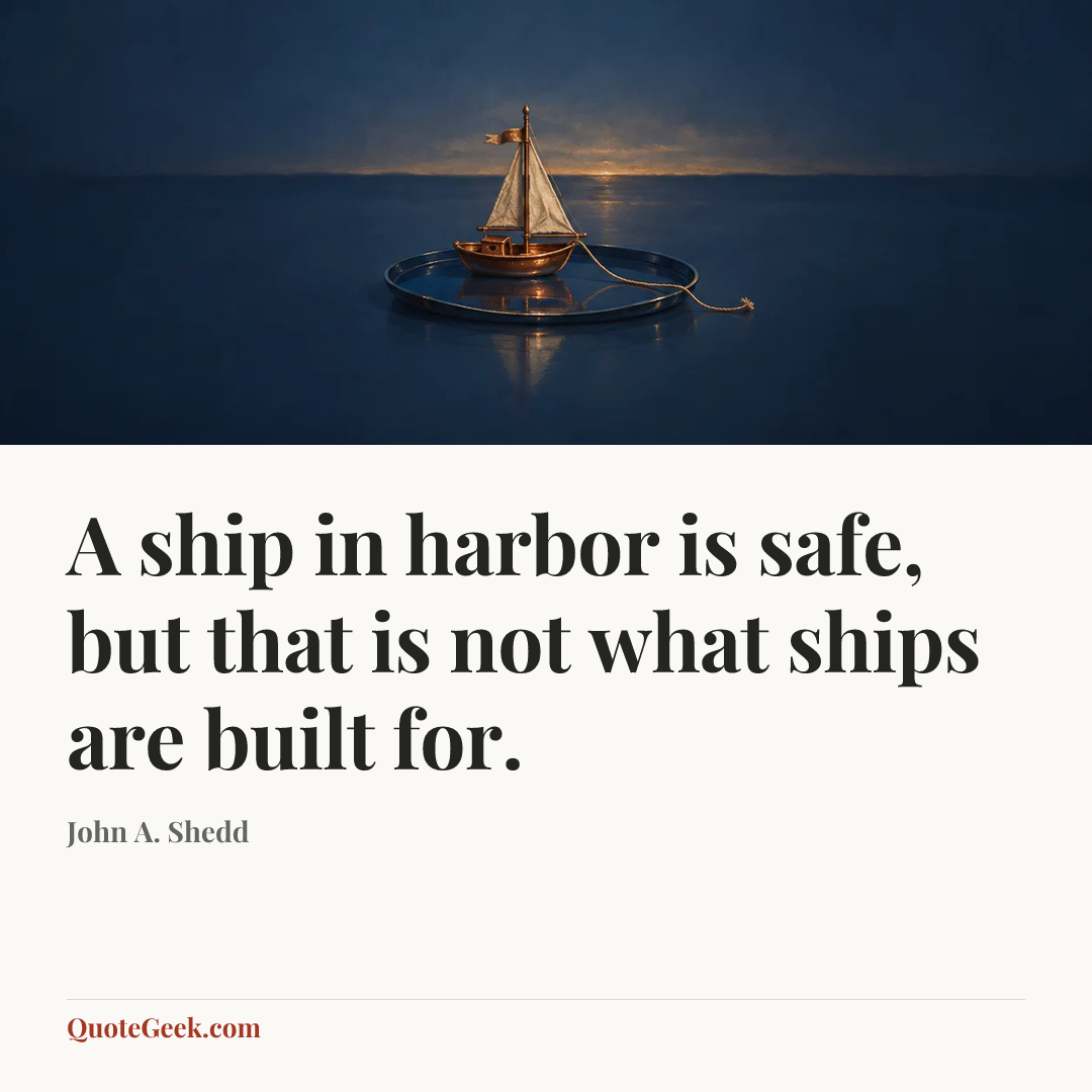 “A ship in harbor is safe, but that is not what ships are built for.” — John A. Shedd. Illustrated QuoteGeek card.