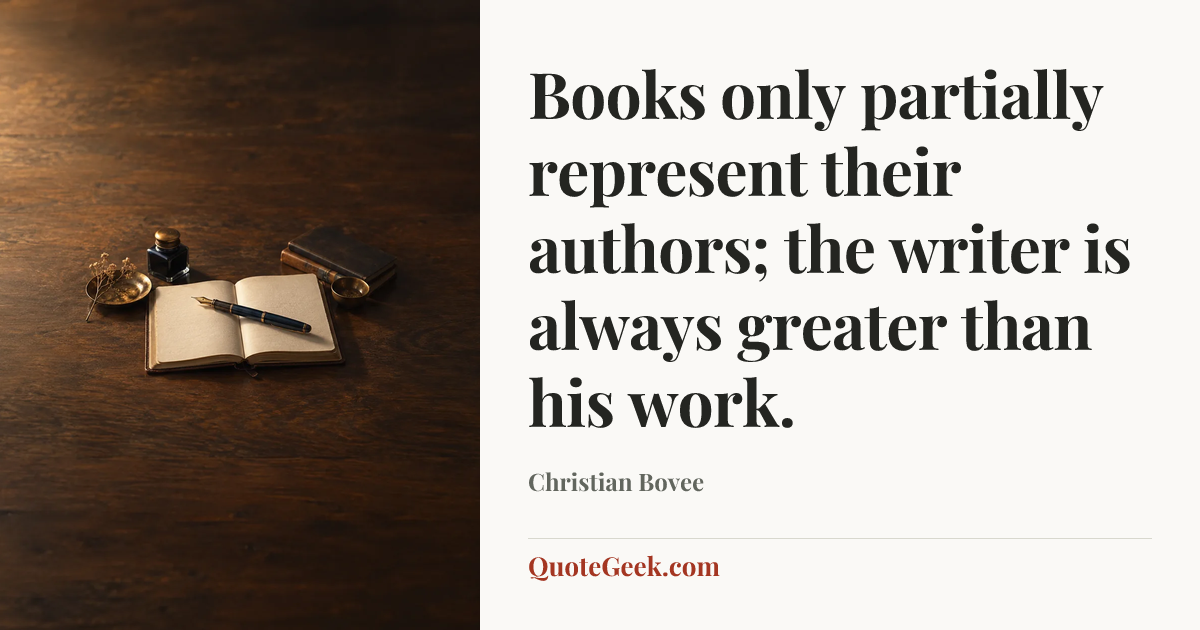 “Books only partially represent their authors; the writer is always greater than his work.” — Christian Bovee. Illustrated QuoteGeek card.