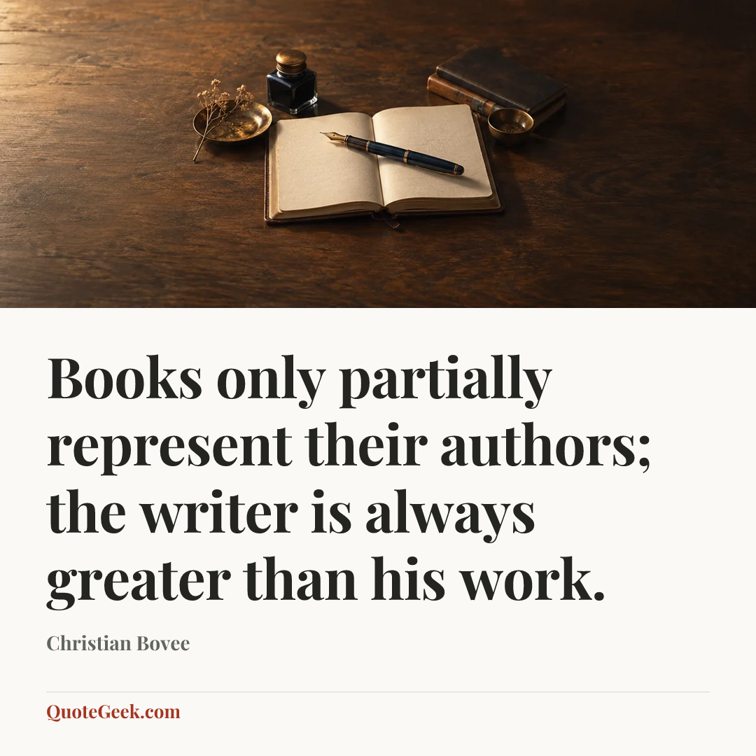 “Books only partially represent their authors; the writer is always greater than his work.” — Christian Bovee. Illustrated QuoteGeek card.