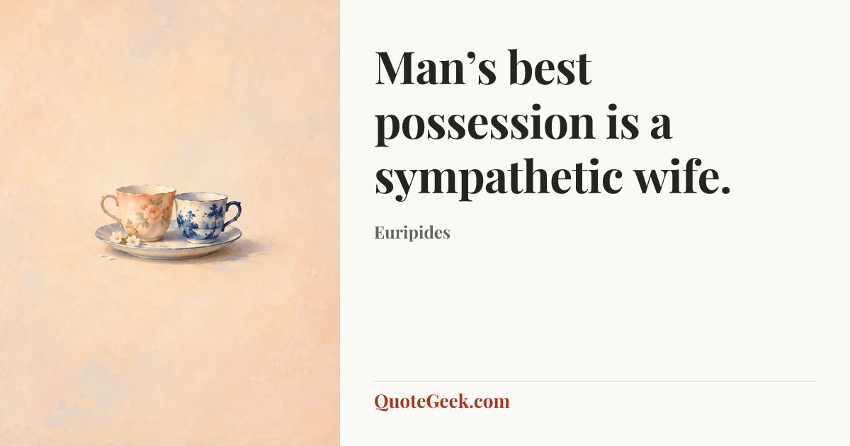 “Man’s best possession is a sympathetic wife.” — Euripides. Illustrated QuoteGeek card.