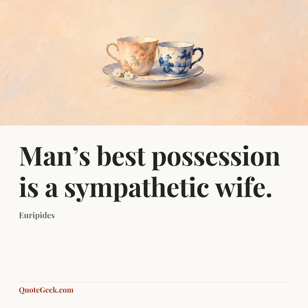 “Man’s best possession is a sympathetic wife.” — Euripides. Illustrated QuoteGeek card.