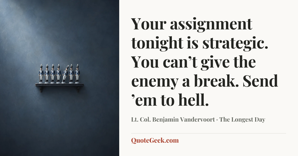 “Your assignment tonight is strategic. You can’t give the enemy a break. Send ’em to hell.” — Lt. Col. Benjamin Vandervoort · The Longest Day. Illustrated QuoteGeek card.