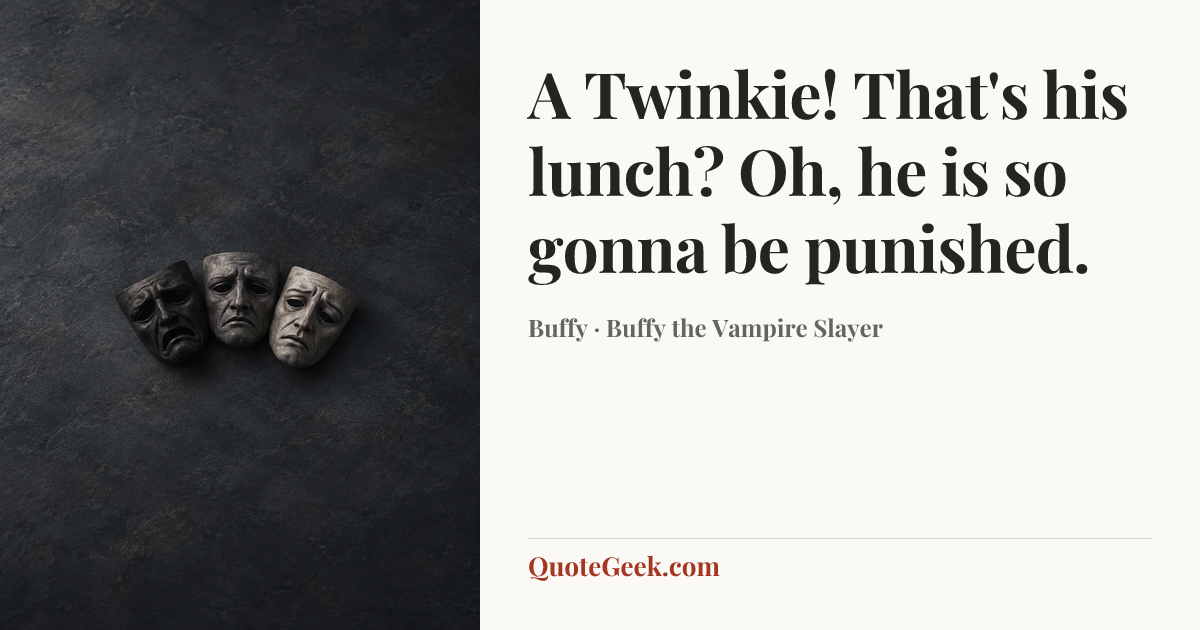 “A Twinkie! That's his lunch? Oh, he is so gonna be punished.” — Buffy · Buffy the Vampire Slayer. Illustrated QuoteGeek card.