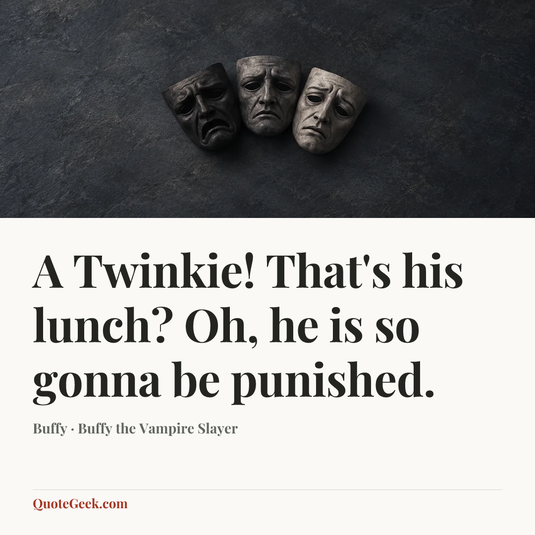 “A Twinkie! That's his lunch? Oh, he is so gonna be punished.” — Buffy · Buffy the Vampire Slayer. Illustrated QuoteGeek card.