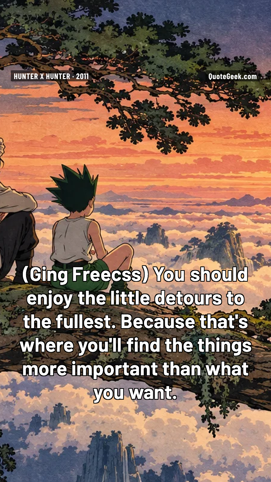 “You should enjoy the little detours to the fullest. Because that's where you'll find the things more important than what you want.” — Ging Freecss · Hunter x Hunter. Illustrated QuoteGeek card.