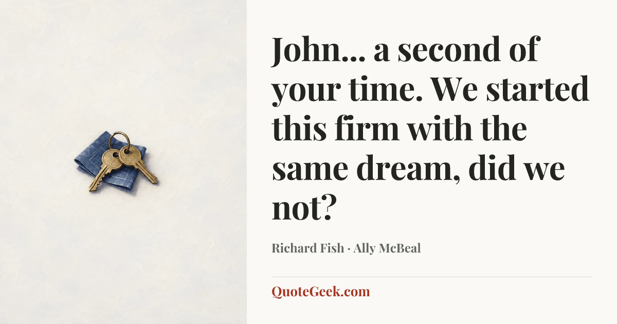 “John... a second of your time. We started this firm with the same dream, did we not?” — Richard Fish · Ally McBeal. Illustrated QuoteGeek card.
