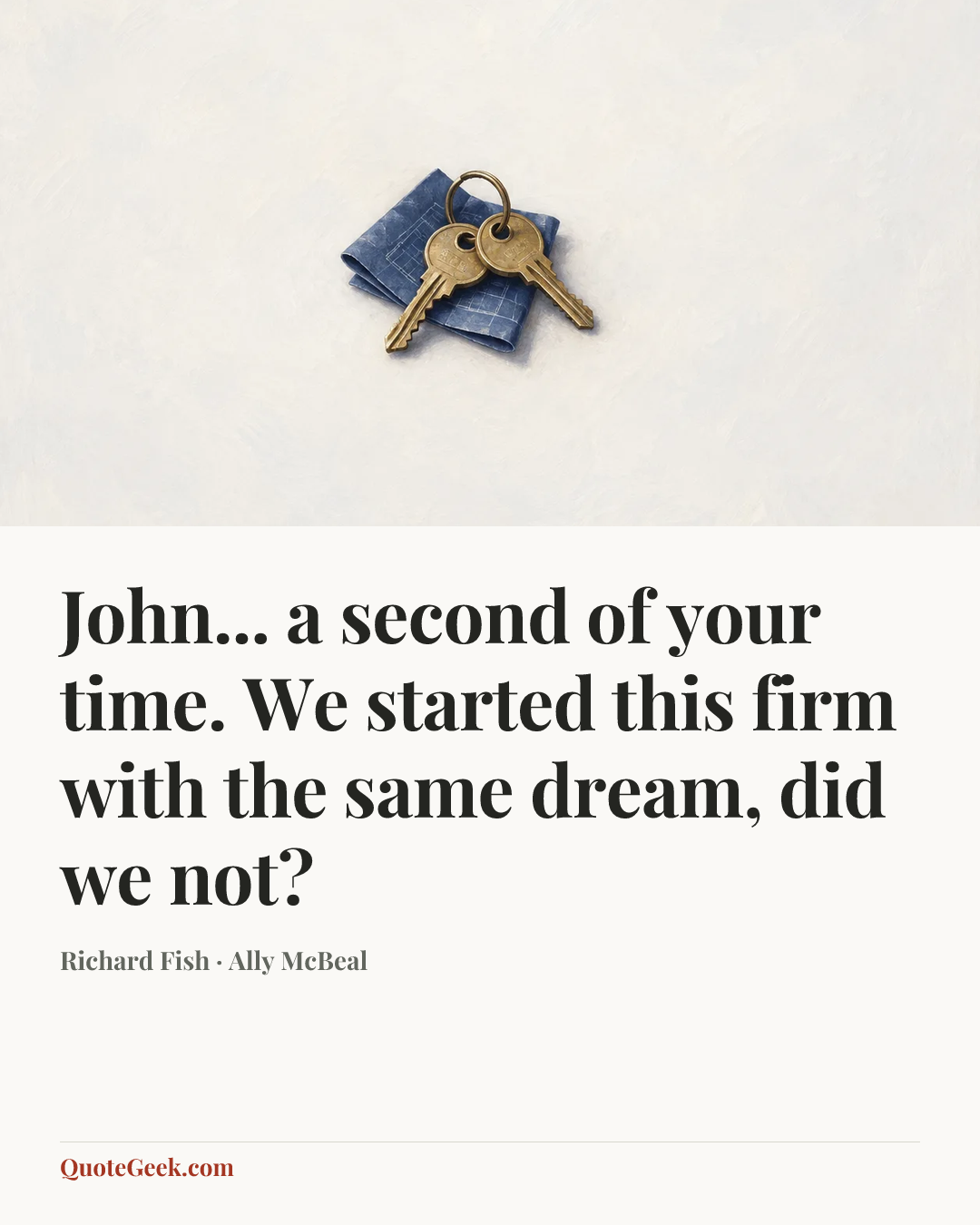 “John... a second of your time. We started this firm with the same dream, did we not?” — Richard Fish · Ally McBeal. Illustrated QuoteGeek card.