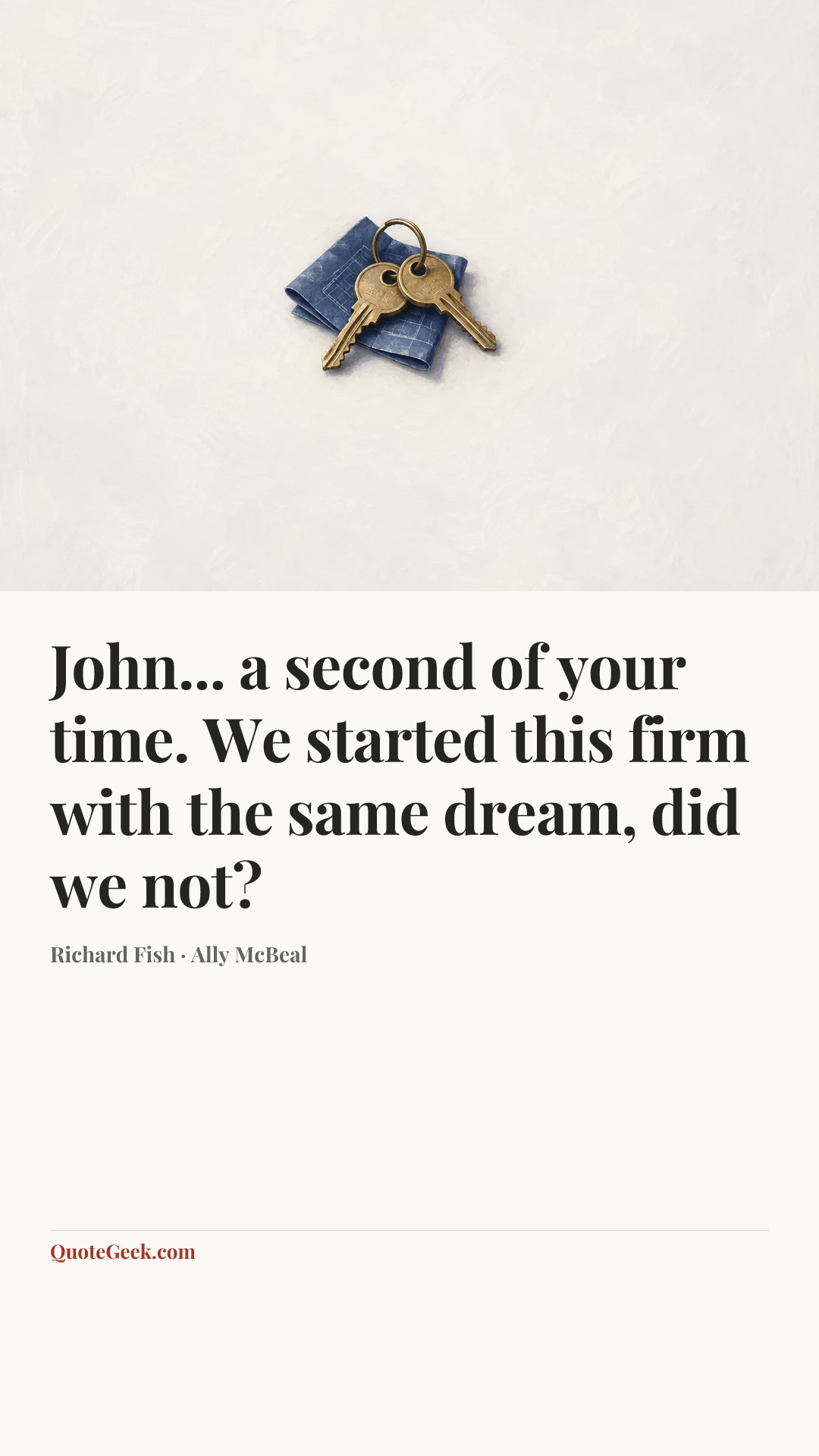 “John... a second of your time. We started this firm with the same dream, did we not?” — Richard Fish · Ally McBeal. Illustrated QuoteGeek card.
