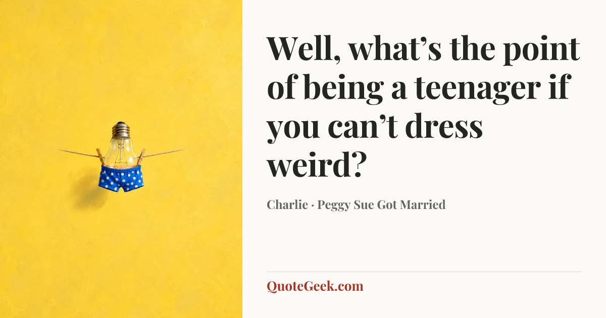 “Well, what’s the point of being a teenager if you can’t dress weird?” — Charlie · Peggy Sue Got Married. Illustrated QuoteGeek card.