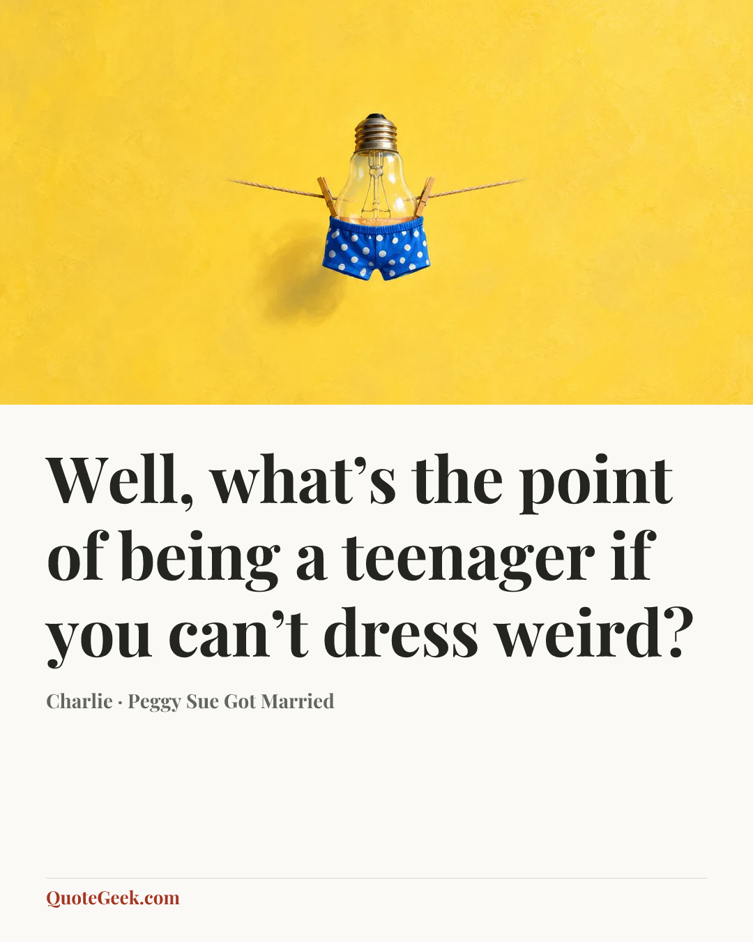 “Well, what’s the point of being a teenager if you can’t dress weird?” — Charlie · Peggy Sue Got Married. Illustrated QuoteGeek card.