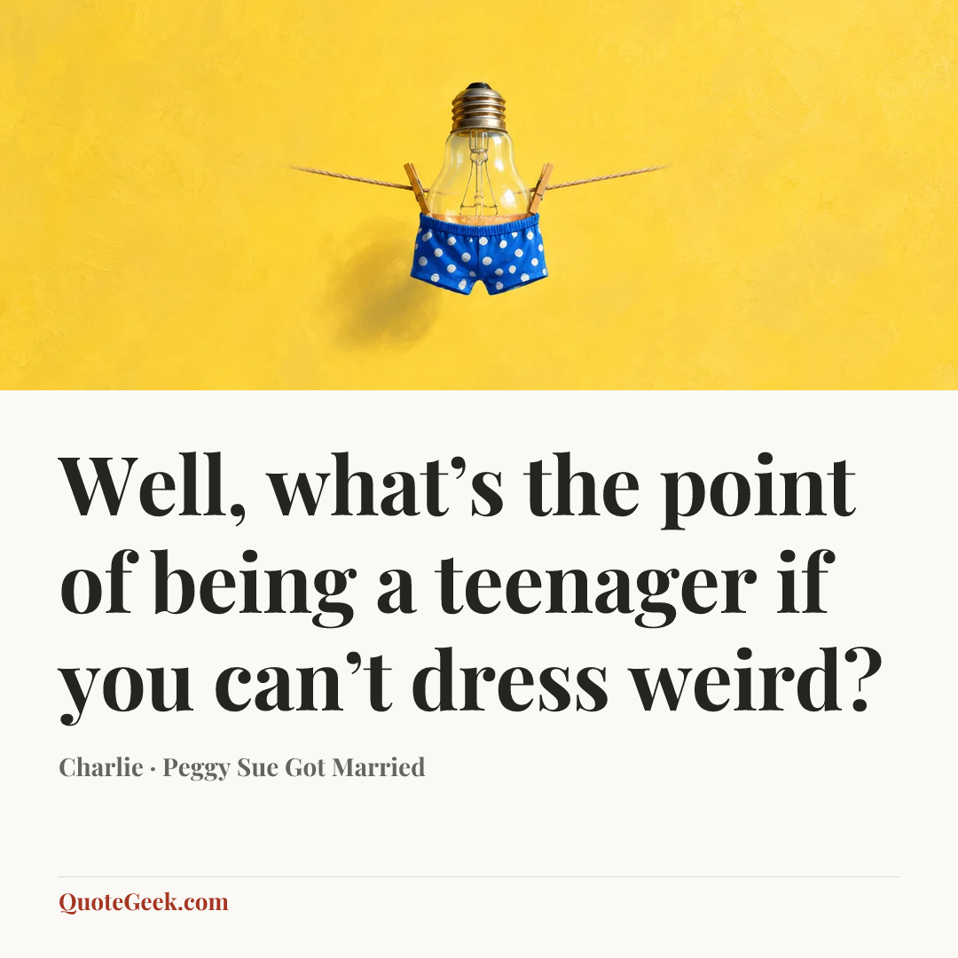 “Well, what’s the point of being a teenager if you can’t dress weird?” — Charlie · Peggy Sue Got Married. Illustrated QuoteGeek card.