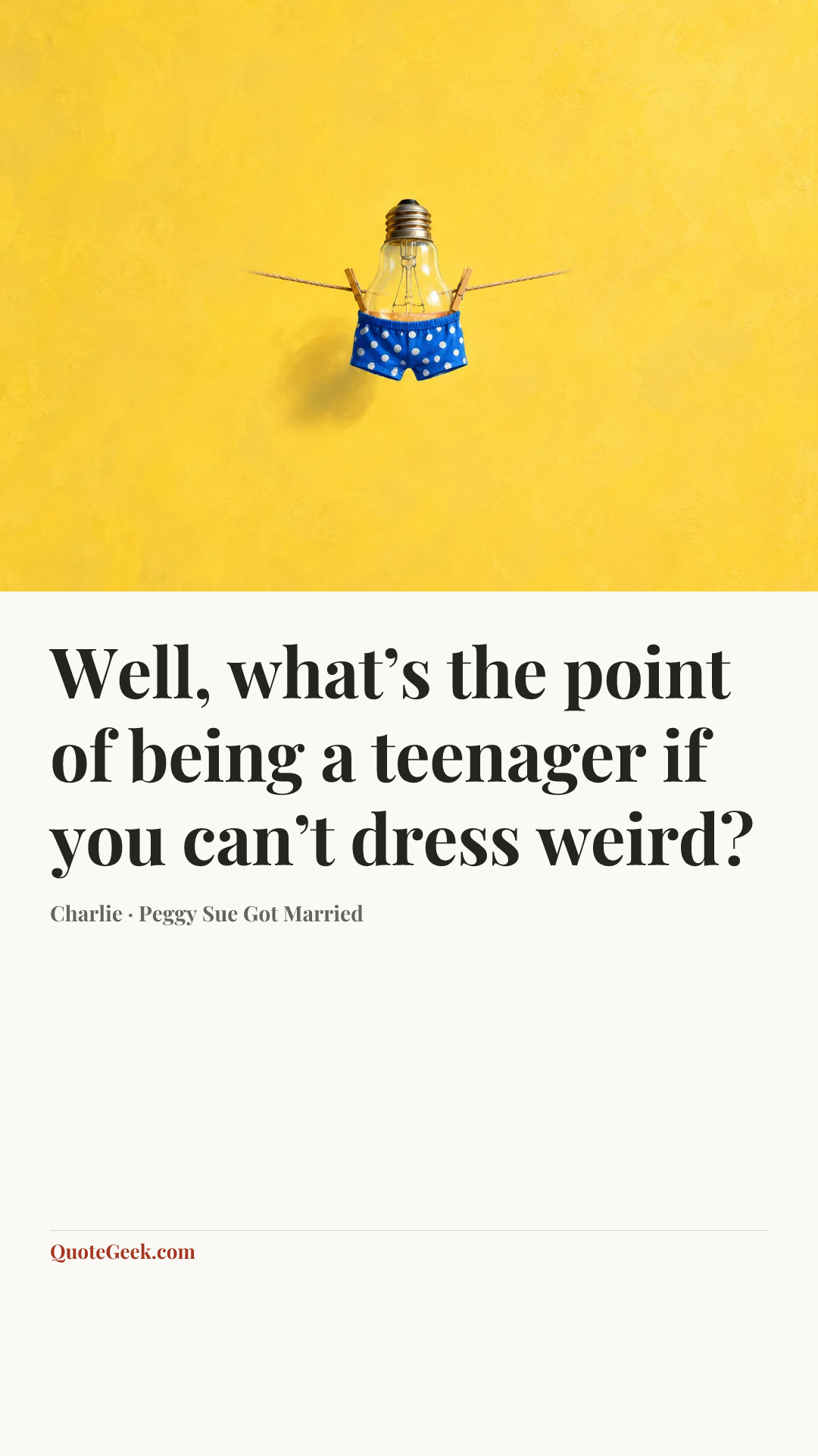 “Well, what’s the point of being a teenager if you can’t dress weird?” — Charlie · Peggy Sue Got Married. Illustrated QuoteGeek card.