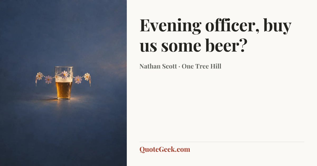 “Evening officer, buy us some beer?” — Nathan Scott · One Tree Hill. Illustrated QuoteGeek card.
