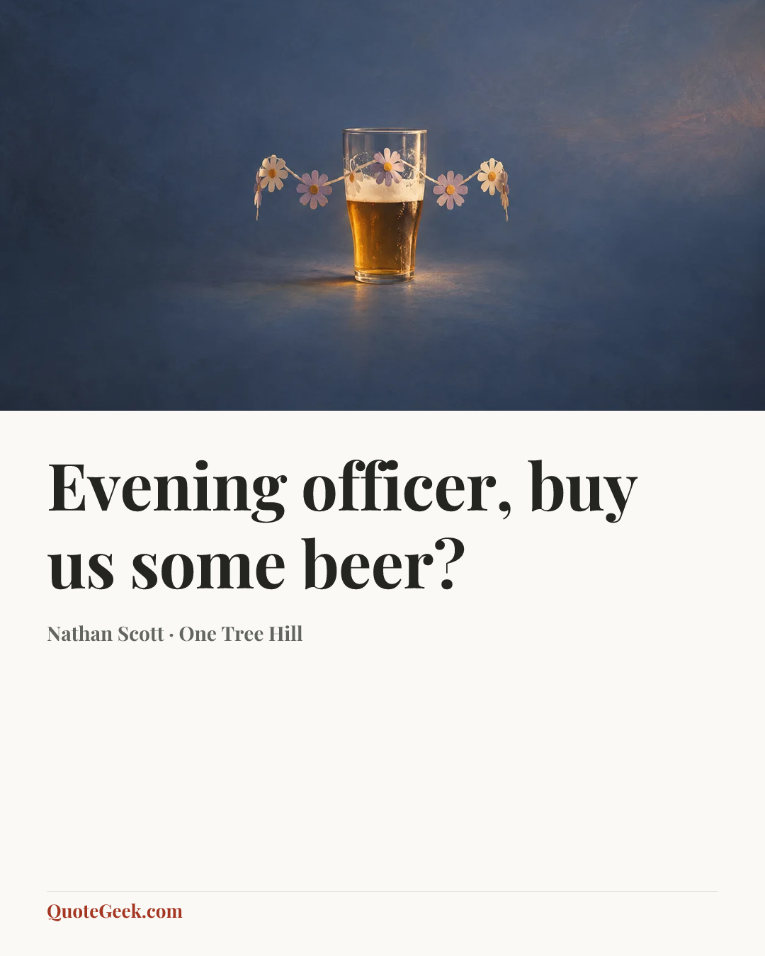 “Evening officer, buy us some beer?” — Nathan Scott · One Tree Hill. Illustrated QuoteGeek card.