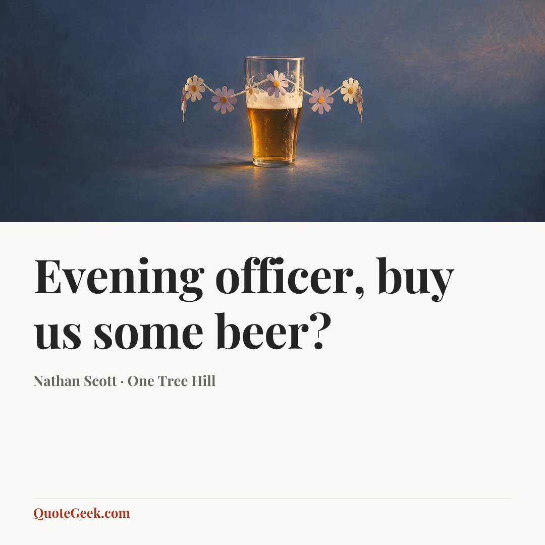 “Evening officer, buy us some beer?” — Nathan Scott · One Tree Hill. Illustrated QuoteGeek card.