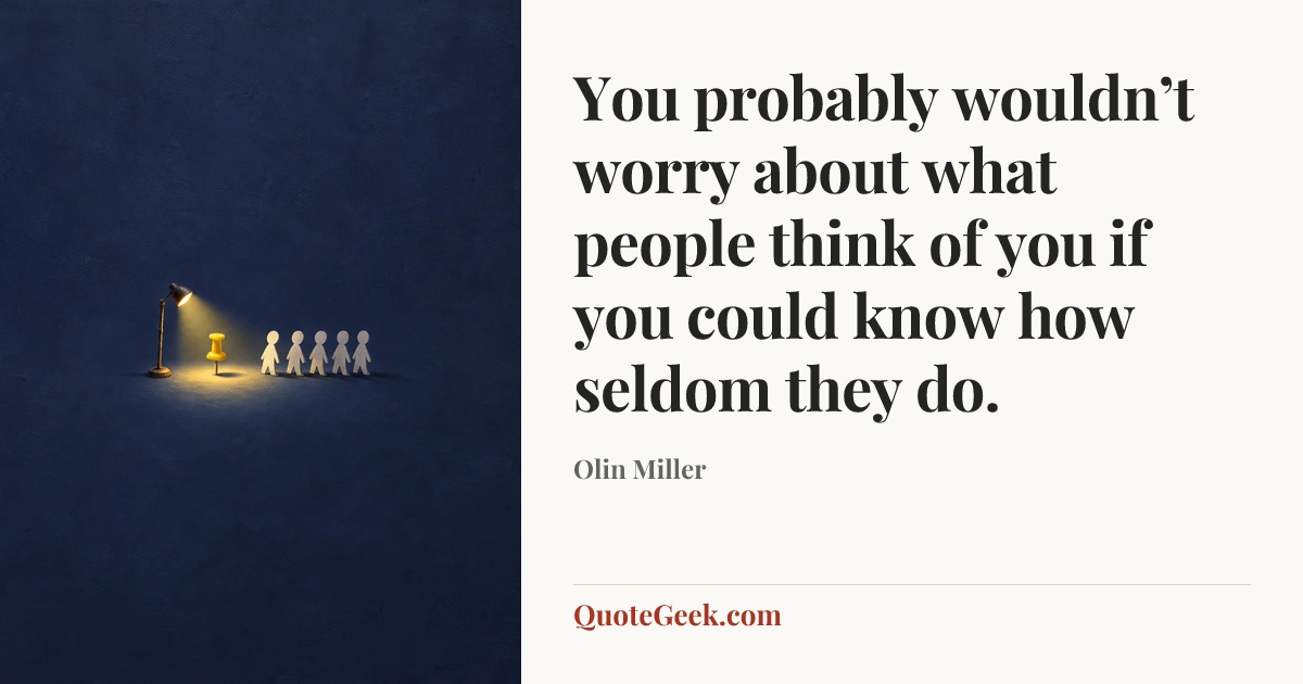 “You probably wouldn’t worry about what people think of you if you could know how seldom they do.” — Olin Miller. Illustrated QuoteGeek card.
