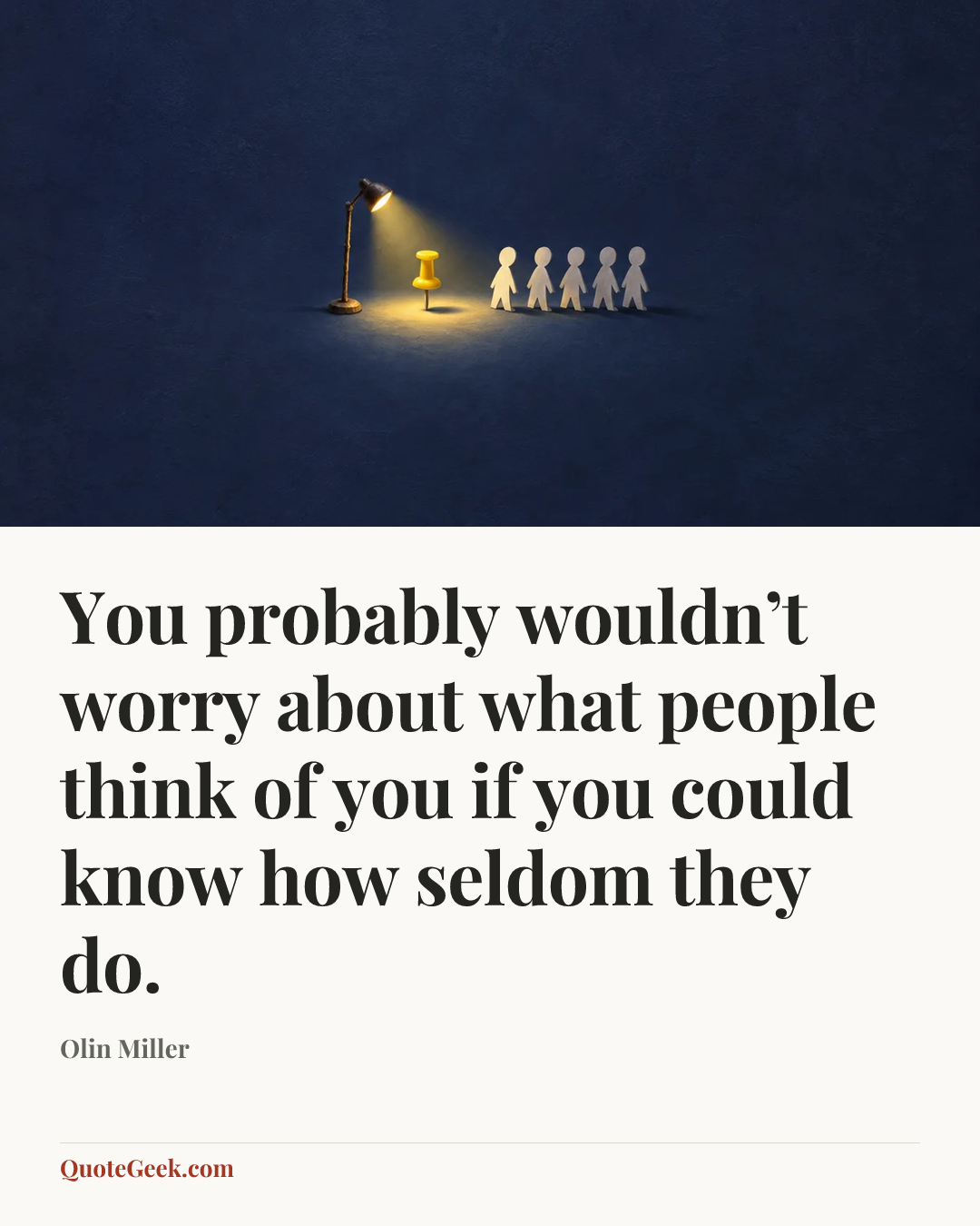 “You probably wouldn’t worry about what people think of you if you could know how seldom they do.” — Olin Miller. Illustrated QuoteGeek card.