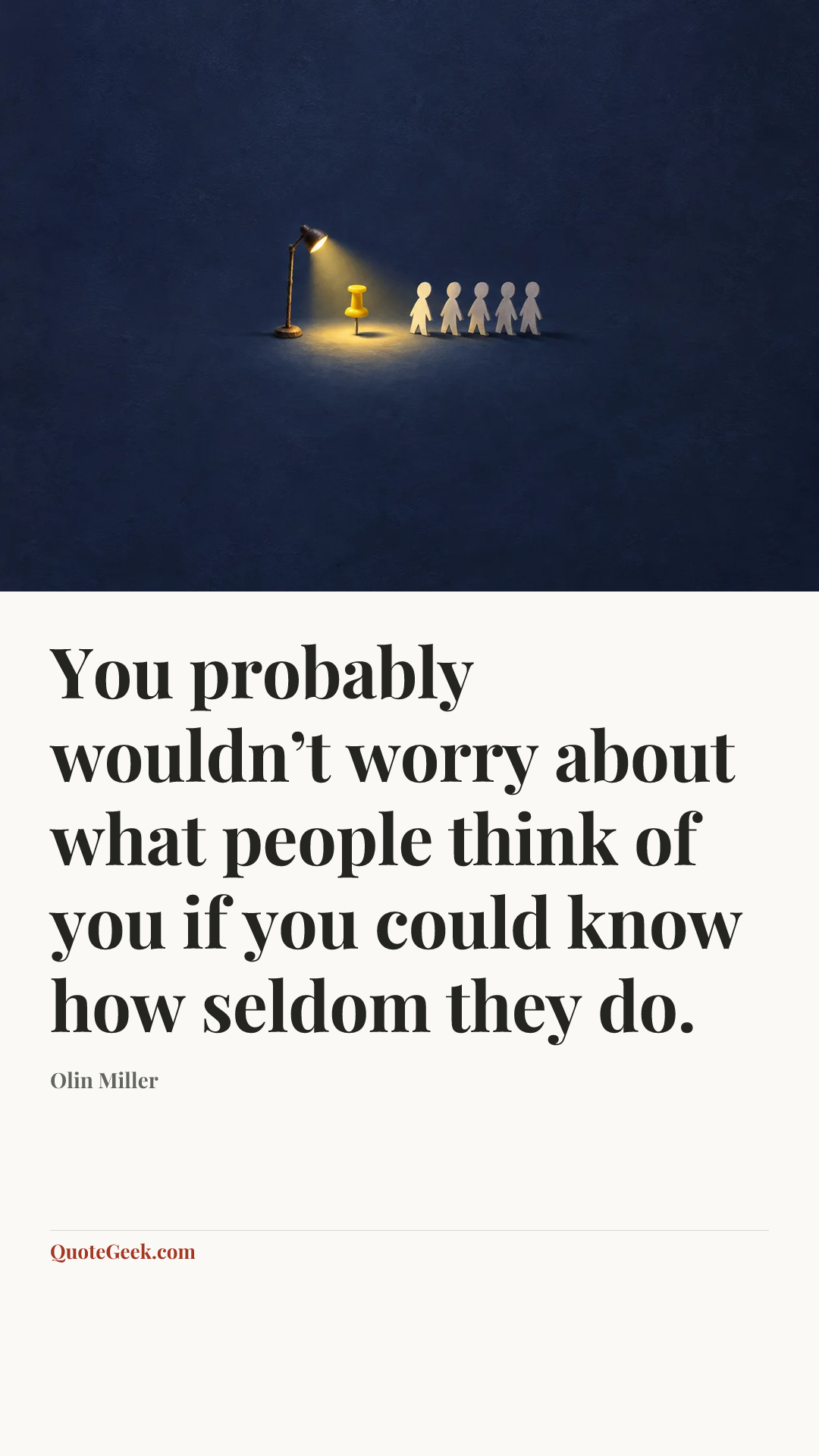 “You probably wouldn’t worry about what people think of you if you could know how seldom they do.” — Olin Miller. Illustrated QuoteGeek card.