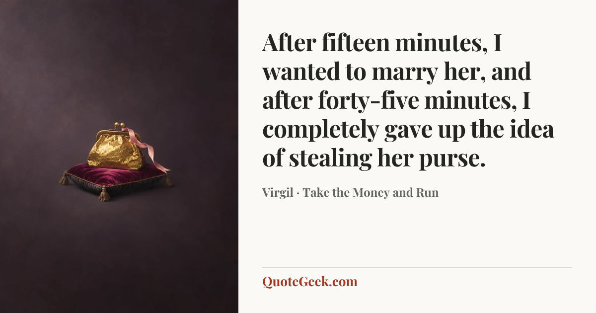 “After fifteen minutes, I wanted to marry her, and after forty-five minutes, I completely gave up the idea of stealing her purse.” — Virgil · Take the Money and Run. Illustrated QuoteGeek card.