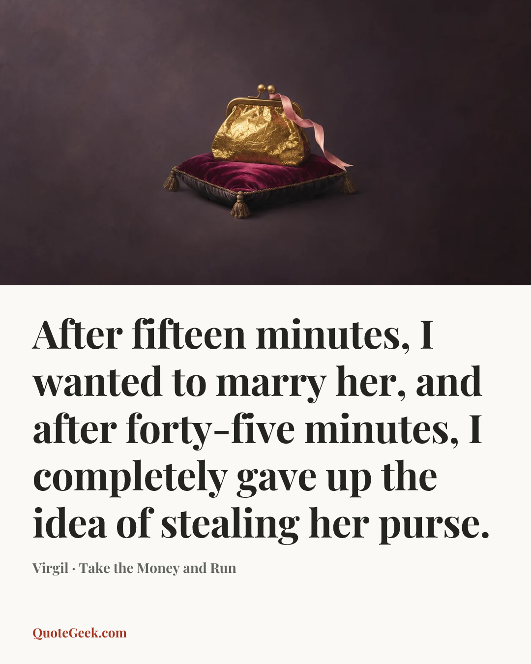 “After fifteen minutes, I wanted to marry her, and after forty-five minutes, I completely gave up the idea of stealing her purse.” — Virgil · Take the Money and Run. Illustrated QuoteGeek card.